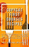 Copycat First Courses Recipes: 55 Tasty First Courses, Quick and Easy to Prepare at Home Even if You are not a Gourmet Chef