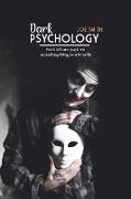 Dark Psychology: How To Influence People And Use Dark Psychology For A Better Life