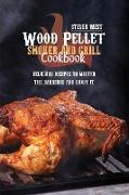 Wood Pellet Smoker And Grill Cookbook: Delicious Recipes to Master the Barbeque and Enjoy it
