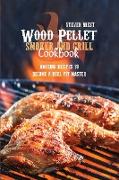 Wood Pellet Smoker And Grill Cookbook: Amazing Recipes To Become A Real Pit Master