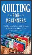 Quilting for Beginners: The New Step-By-Step Guide To Learn Modern Quilting With rapid and Easy To Make Patterns