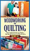 Woodworking and Quilting: 2 Books in 1: The Complete Guide Learn Modern Quilting and the the art of Woodworking