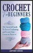 Crochet for Beginners: The Essential guide to learn Crocheting and Create Your Favourite Patterns