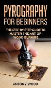 Pyrography for Beginners: The step-by-step guide to Master the art of Wood burning