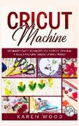 Cricut Machine: Beginners Guide to Master Your Cricut. Original Projects and Craft Ideas to Make Money