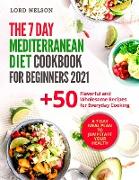 The 7 Day Mediterranean Diet Cookbook for Beginners 2021: + 50 Flavorful and Wholesome Recipes for Everyday Cooking