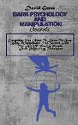 Dark Psychology And Manipulation Secrets: Everything You Need To Know To Stop Being Manipulated, The Secrets And The Art Of Reading People. Dark Psych