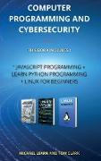 COMPUTER PROGRAMMING AND CYBERSECURITY series 2: This Book Includes: JavaScript Programming + Learn Python Programming + Linux for Beginners