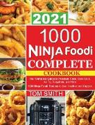 1000 Ninja Foodi Complete Cookbook 2021: Your Complete Guide to Pressure Cook, Slow Cook, Air Fry, Dehydrate, and More 1000 Ninja Foodi Recipes to Liv