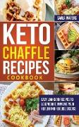 Keto Chaffle Recipes Cookbook: Easy Low-Carb Recipes To Lose Weight, Improve Your Health And Reverse Disease