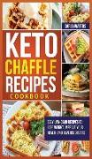 Keto Chaffle Recipes Cookbook: Easy Low-Carb Recipes To Lose Weight, Improve Your Health And Reverse Disease