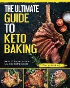 The Ultimate Guide to Keto Baking: Master All the Best Tricks for Low-Carb Baking Success