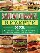 Sandwichmaker Rezepte XXL: Das große Sandwichmaker Kochbuch für jeden Tag inkl. Fleisch, Fisch, Vegetarisch, Desserts und vieles mehr