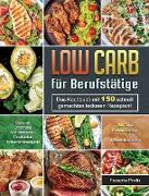 Low Carb für Berufstätige: Das Kochbuch mit 150 schnell gemachten leckeren Rezepten! Gesunde Ernährung zum Abnehmen für effektive Fettverbrennung