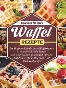 Waffel Rezepte: Das Rezeptbuch für die besten Waffelrezepte - Leckere und köstliche Rezepte zum selber machen, ganz einfach mit dem Wa