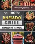 The Kamado Grill Cookbook For Beginners: Amazingly Easy Recipes that You'll Love to Cook and Eat