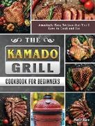 The Kamado Grill Cookbook For Beginners: Amazingly Easy Recipes that You'll Love to Cook and Eat