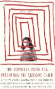 The Complete Guide for Parenting the Anxious Child: A step-by-step approach to managing anxiety in young children and producing con&#61441,dent parent