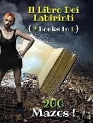 [ 2 BOOKS IN 1 ] - IL LIBRO DEI LABIRINTI - Collezione Completa Comprendente 200 Mazes ! (Rigid Cover Version, Italian Language Edition)