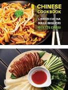 CHINESE COOKBOOK - LIBRO DI CUCINA SULLE MIGLIORI RICETTE CINESI ! Italian Language Edition: Ricettario Cinese Scritto In Italiano, Con i Migliori Cib