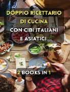 [ 2 BOOKS IN 1 ] - DOPPIO RICETTARIO DI CUCINA CON CIBI ITALIANI E ASIATICI ! ITALIAN LANGUAGE EDITION