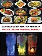 [ 2 Books in 1 ] - La Vera Cucina Asiatica Abbinata AI Cocktail Piu' Famosi Al Mondo - Italian Language Edition: Doppio Cookbook Comprendente Le Migli