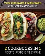 [ 2 COOKBOOKS IN 1 ] - VUOI CUCINARE E MANGIARE CIBI INTERNAZIONALI ? Arabic And Mexican Food Recipes ! Italian Language Edition: Ricette Alimentari P
