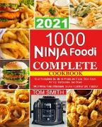 1000 Ninja Foodi Complete Cookbook 2021: Your Complete Guide to Pressure Cook, Slow Cook, Air Fry, Dehydrate, and More 1000 Ninja Foodi Recipes to Liv
