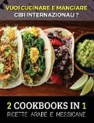 [ 2 COOKBOOKS IN 1 ] - VUOI CUCINARE E MANGIARE CIBI INTERNAZIONALI ? Arabic And Mexican Food Recipes - Italian Language Edition: Ricette Alimentari P
