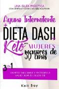 Ayuno Intermitente + Dieta Dash + Keto Para mujeres mayores de 50 años: 3 en 1 Una Guía Práctica Con Recetas Y Consejos Para Mantener Un Peso Saludabl