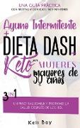 Ayuno Intermitente + Dieta Dash + Keto Para mujeres mayores de 50 años: 3 en 1 Una Guía Práctica Con Recetas Y Consejos Para Mantener Un Peso Saludabl