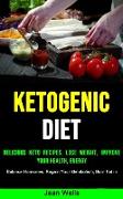 Ketogenic Diet: Delicious Keto Recipes, Lose Weight, Improve Your Health, Energy (Balance Hormones, Regain Your Metabolism, Burn Fat i