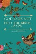 God Does Not Feed the Birds... I Do