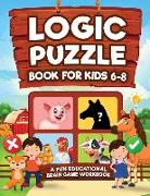 Logic Puzzles for Kids Ages 6-8: A Fun Educational Brain Game Workbook for Kids With Answer Sheet: Brain Teasers, Math, Mazes, Logic Games, And More F