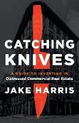 Catching Knives: A Guide to Investing in Distressed Commercial Real Estate