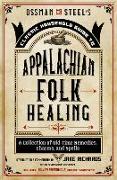 Ossman & Steel's Classic Household Guide to Appalachian Folk Healing: A Collection of Old-Time Remedies, Charms, and Spells