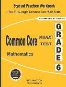 Common Core Subject Test Mathematics Grade 6: Student Practice Workbook + Two Full-Length Common Core Math Tests