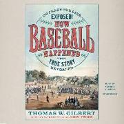 How Baseball Happened: Outrageous Lies Exposed! the True Story Revealed