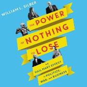 The Power of Nothing to Lose: The Hail Mary Effect in Politics, War, and Business