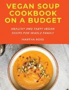 Vegan Soup Cookbook on a Budget: Healthy and Tasty Vegan Soups for Whole Family
