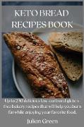 Keto Bread Recipes Book: Up to 250 delicious low-carb and gluten-free bakery recipes that will help you burn fat while enjoying your favorite f
