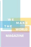 WE MAKE THE WORLD MAGAZINE - ISSUE 1