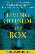 Living Outside the Box: The Goal Achievement Strategist's Guide To Reaching Your Full Potential