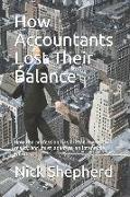 How Accountants Lost Their Balance: How the profession has drifted away from reality and must adapt to an intangible world