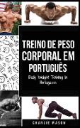 Treino de Peso Corporal Em português/ Body Weight Training In Portuguese: Como Usar a Calistenia Para Ficar Mais em Forma e Forte