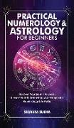 Practical Numerology & Astrology For Beginners: Discover Your Soul's Purpose, Decode Your Relationships& Astrological+Numerology Life Paths