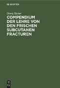 Compendium der Lehre von den frischen subcutanen Fracturen