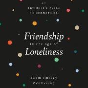 Friendship in the Age of Loneliness Lib/E: An Optimist's Guide to Connection
