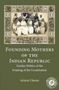 Founding Mothers of the Indian Republic: Gender Politics of the Framing of the Constitution