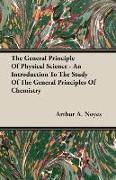 The General Principle of Physical Science - An Introduction to the Study of the General Principles of Chemistry